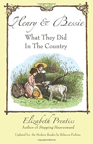 Henry & Bessie: What They Did In The Country by Elizabeth Prentiss