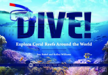 Dive: Explore Coral Reefs Around the World by Sue Battel and Kelley Williams