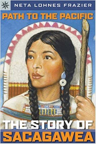 Path to the Pacific: The Story of Sacagawea by Neta Lohnes Frazier