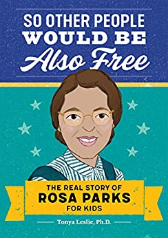So Other People Would Be Also Free: The Real Story of Rosa Parks for Kids by Tonya Leslie, PhD