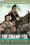 The Swamp Fox of the Revolution by Stewart H. Holbrook