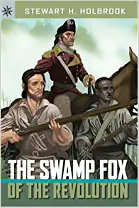 The Swamp Fox of the Revolution by Stewart H. Holbrook