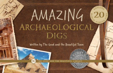 Amazing Archaeological Digs by The Good and the Beautiful Team