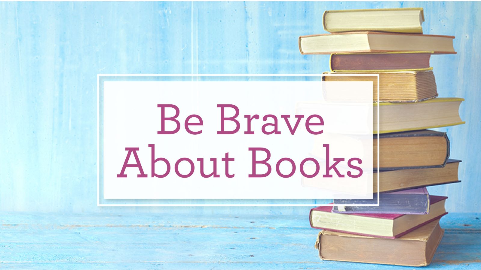 Be Brave About Books