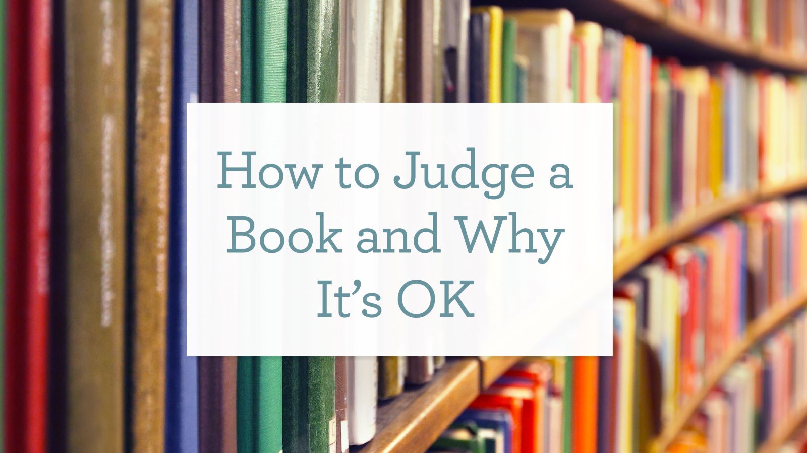 How to Judge a Book, Why You Should, and Why It’s OK